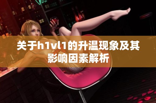 关于h1vl1的升温现象及其影响因素解析