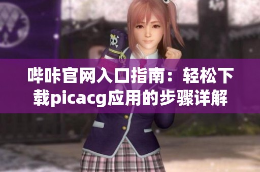 哔咔官网入口指南：轻松下载picacg应用的步骤详解
