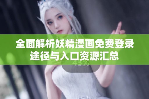 全面解析妖精漫画免费登录途径与入口资源汇总