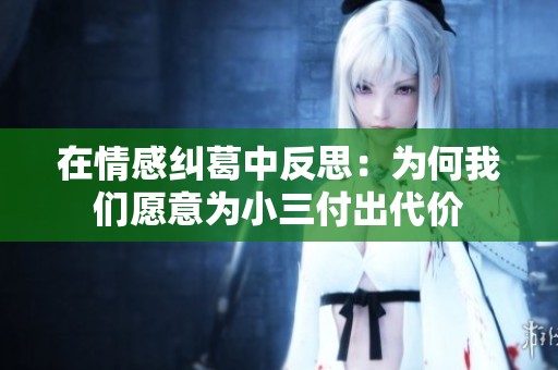 在情感纠葛中反思：为何我们愿意为小三付出代价