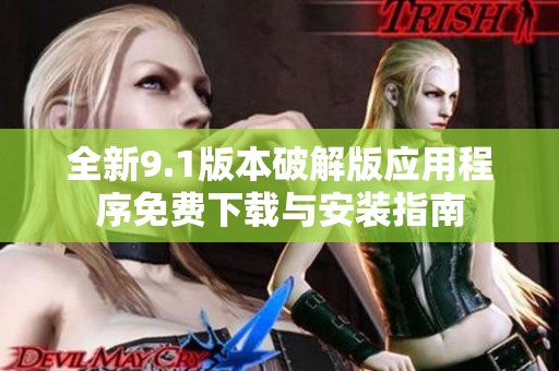 全新9.1版本破解版应用程序免费下载与安装指南