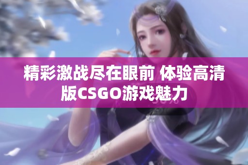 精彩激战尽在眼前 体验高清版CSGO游戏魅力