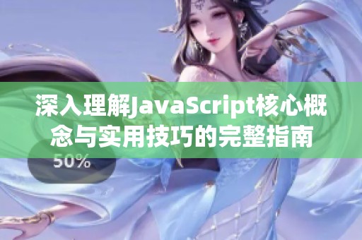 深入理解JavaScript核心概念与实用技巧的完整指南