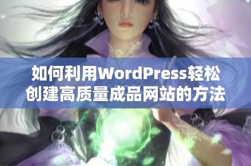 如何利用WordPress轻松创建高质量成品网站的方法与技巧