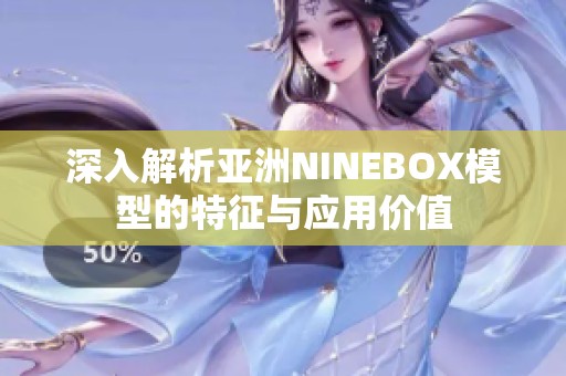 深入解析亚洲NINEBOX模型的特征与应用价值