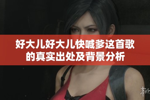 好大儿好大儿快喊爹这首歌的真实出处及背景分析