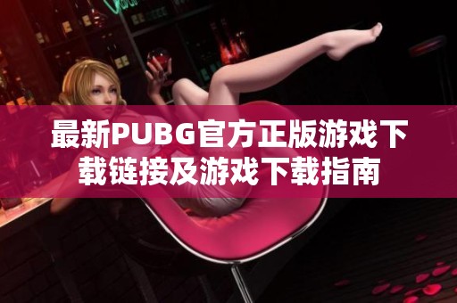 最新PUBG官方正版游戏下载链接及游戏下载指南