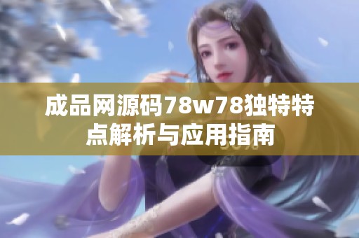 成品网源码78w78独特特点解析与应用指南