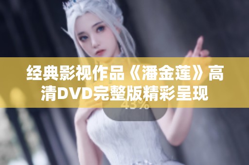 经典影视作品《潘金莲》高清DVD完整版精彩呈现