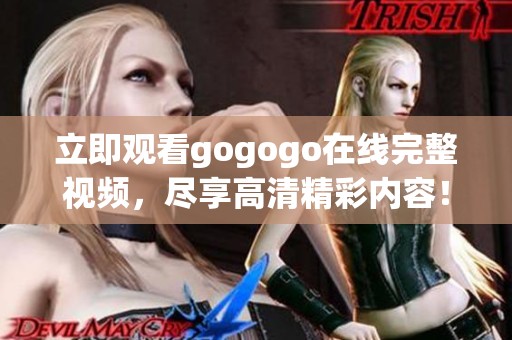 立即观看gogogo在线完整视频，尽享高清精彩内容！
