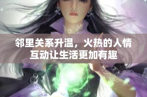 邻里关系升温，火热的人情互动让生活更加有趣