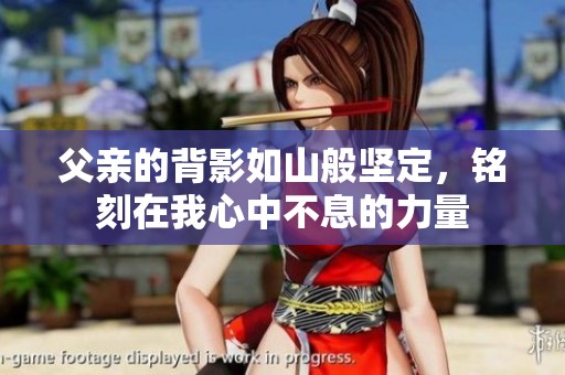 父亲的背影如山般坚定，铭刻在我心中不息的力量