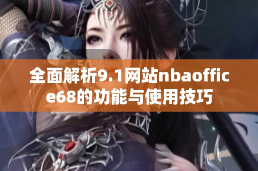 全面解析9.1网站nbaoffice68的功能与使用技巧