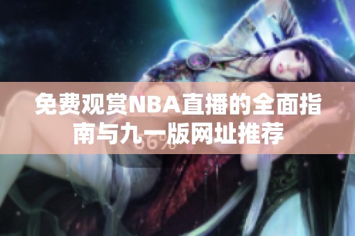 免费观赏NBA直播的全面指南与九一版网址推荐