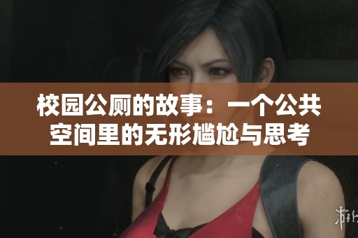 校园公厕的故事：一个公共空间里的无形尴尬与思考