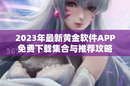 2023年最新黄金软件APP免费下载集合与推荐攻略