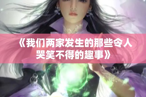 《我们两家发生的那些令人哭笑不得的趣事》