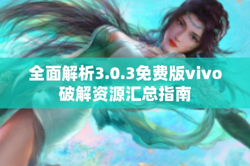 全面解析3.0.3免费版vivo破解资源汇总指南
