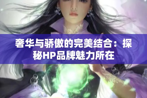 奢华与骄傲的完美结合：探秘HP品牌魅力所在