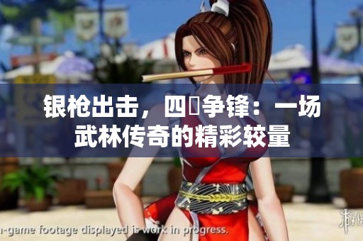 银枪出击，四毌争锋：一场武林传奇的精彩较量