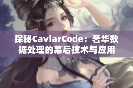 探秘CaviarCode：奢华数据处理的幕后技术与应用