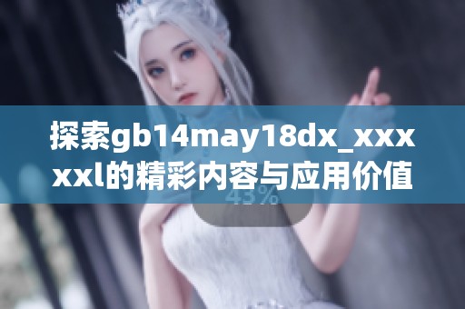 探索gb14may18dx_xxxxxl的精彩内容与应用价值