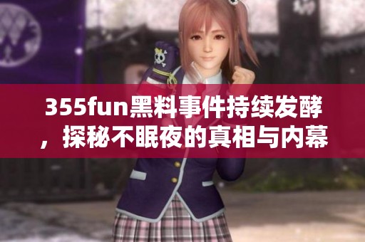 355fun黑料事件持续发酵，探秘不眠夜的真相与内幕
