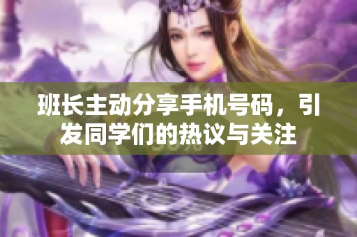 班长主动分享手机号码，引发同学们的热议与关注