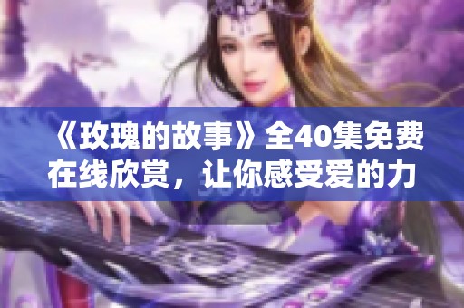 《玫瑰的故事》全40集免费在线欣赏，让你感受爱的力量
