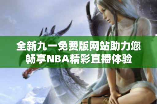 全新九一免费版网站助力您畅享NBA精彩直播体验