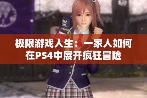 极限游戏人生：一家人如何在PS4中展开疯狂冒险