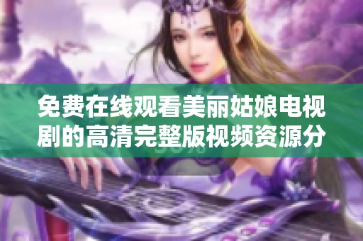 免费在线观看美丽姑娘电视剧的高清完整版视频资源分享