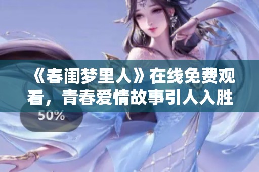 《春闺梦里人》在线免费观看，青春爱情故事引人入胜