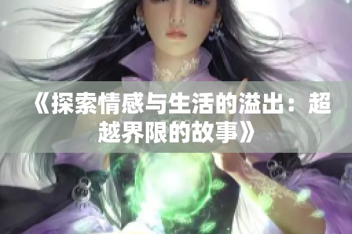 《探索情感与生活的溢出：超越界限的故事》