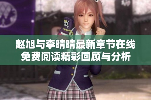 赵旭与李晴晴最新章节在线免费阅读精彩回顾与分析