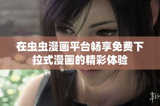 在虫虫漫画平台畅享免费下拉式漫画的精彩体验