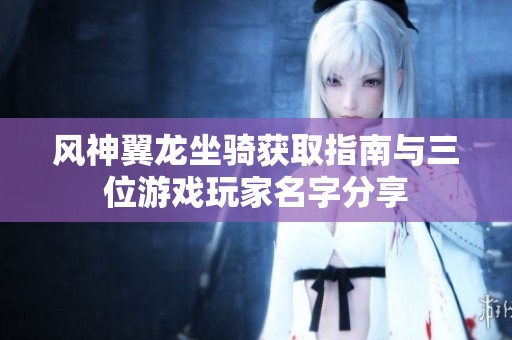 风神翼龙坐骑获取指南与三位游戏玩家名字分享